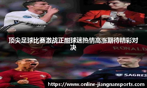 顶尖足球比赛激战正酣球迷热情高涨期待精彩对决