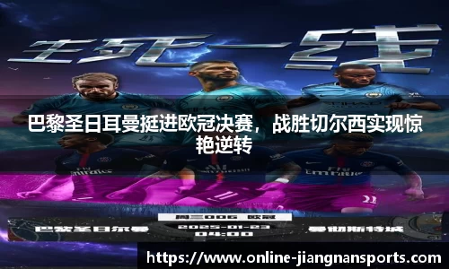 巴黎圣日耳曼挺进欧冠决赛，战胜切尔西实现惊艳逆转