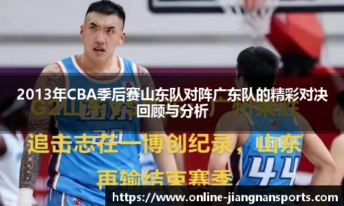 2013年CBA季后赛山东队对阵广东队的精彩对决回顾与分析
