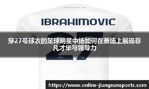 穿27号球衣的足球明星中场如何在赛场上展现非凡才华与领导力