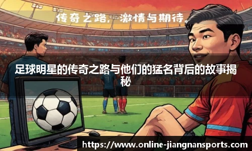 足球明星的传奇之路与他们的猛名背后的故事揭秘